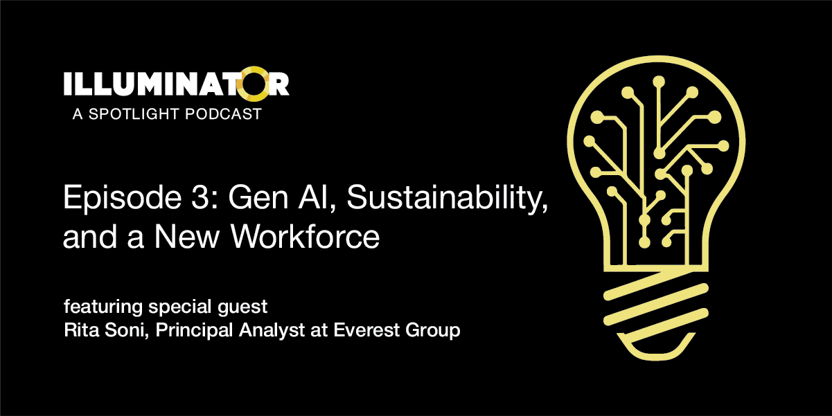 Illuminator: Gen AI, Sustainability, and a New Workforce with Rita Soni, Everest Group